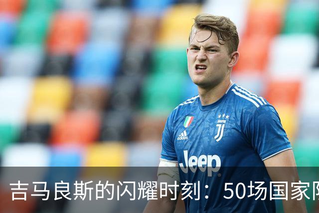 吉马良斯的闪耀时刻：50场国家队出战与进球双喜临门！
