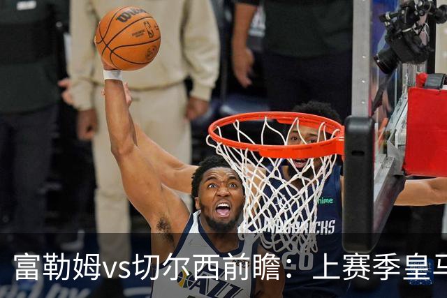 富勒姆vs切尔西前瞻：上赛季皇马主帅德比，富勒姆主场无惧蓝军