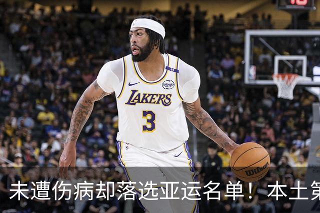未遭伤病却落选亚运名单！本土第一内线遭郭士强冷落，原因找到了