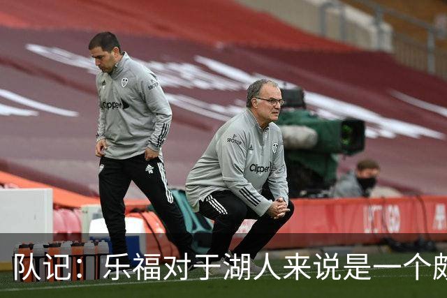 队记：乐福对于湖人来说是一个颇具吸引力的选择